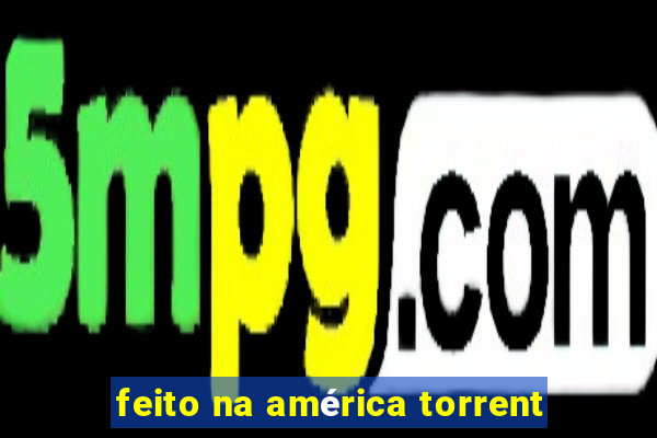 feito na américa torrent