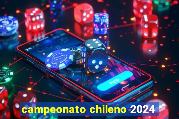 campeonato chileno 2024