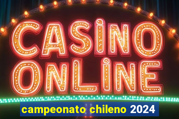 campeonato chileno 2024