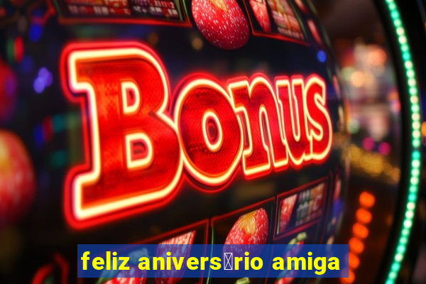 feliz anivers谩rio amiga