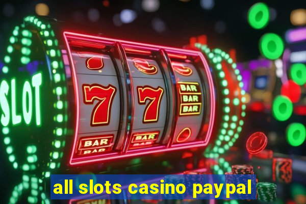 all slots casino paypal