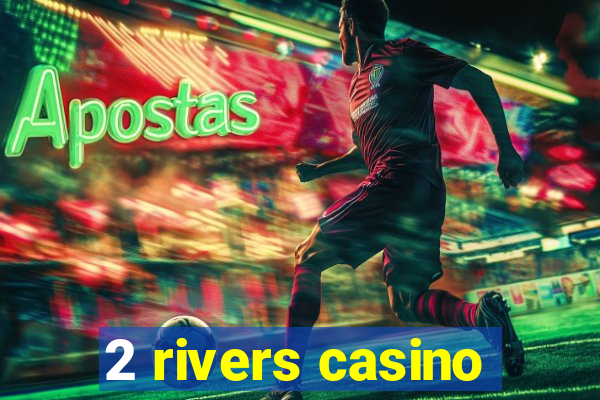 2 rivers casino