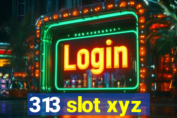 313 slot xyz