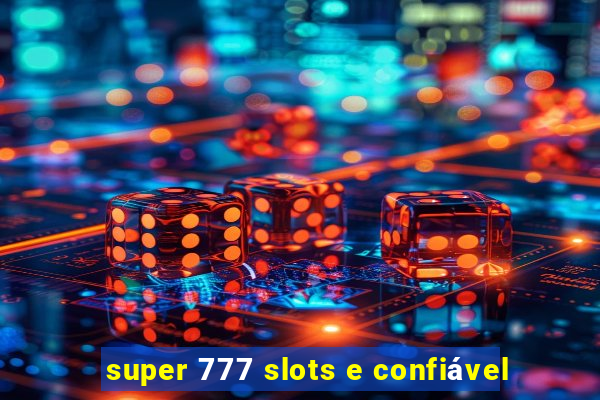 super 777 slots e confiável