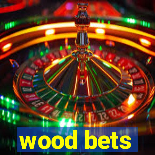 wood bets