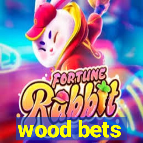 wood bets