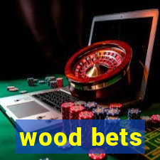 wood bets