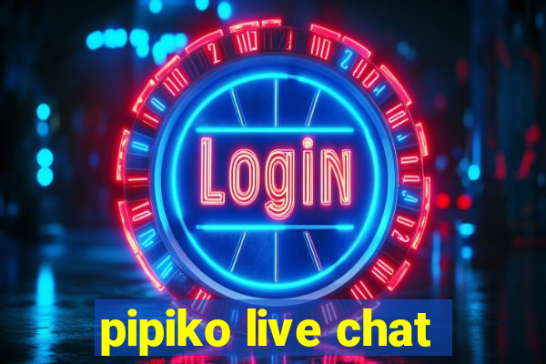 pipiko live chat