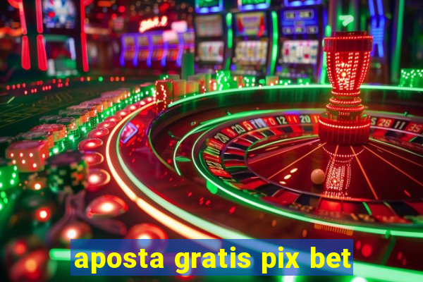 aposta gratis pix bet