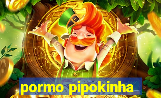 pormo pipokinha