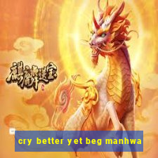 cry better yet beg manhwa