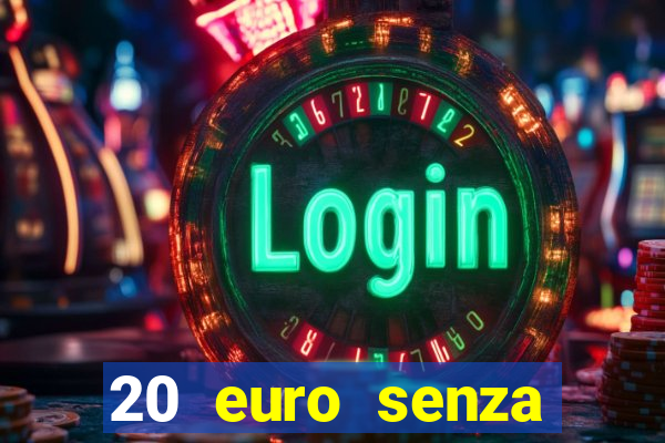 20 euro senza deposito casino