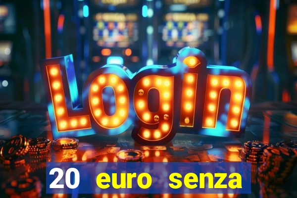 20 euro senza deposito casino