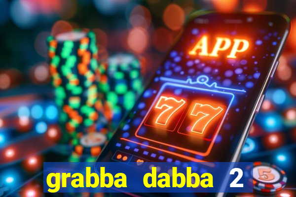 grabba dabba 2 slot game