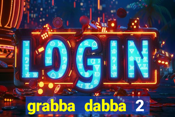 grabba dabba 2 slot game