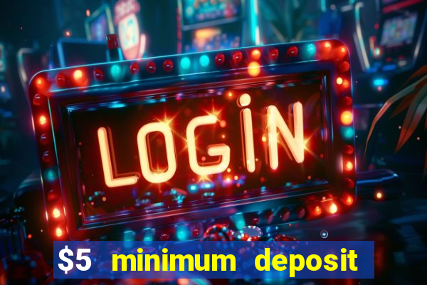 $5 minimum deposit online casinos