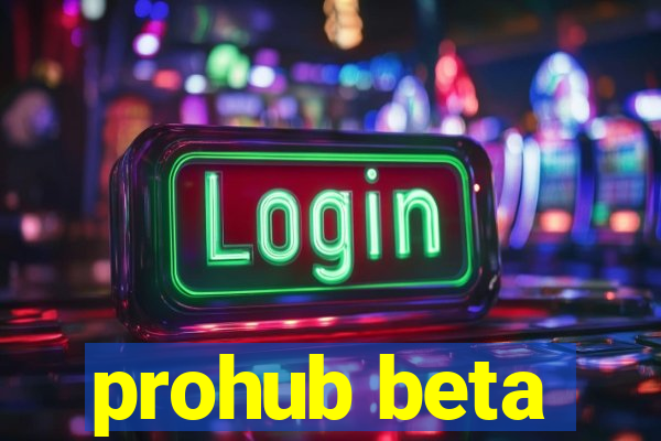 prohub beta