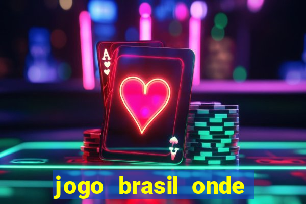 jogo brasil onde vai passar