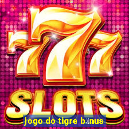 jogo do tigre b么nus