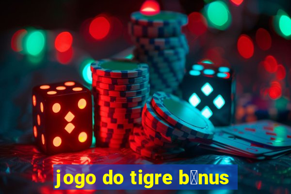 jogo do tigre b么nus