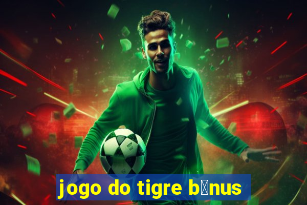 jogo do tigre b么nus