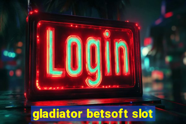 gladiator betsoft slot