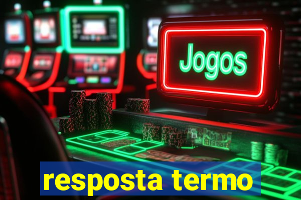 resposta termo