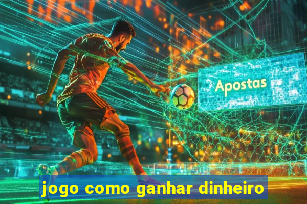 jogo como ganhar dinheiro