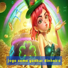 jogo como ganhar dinheiro