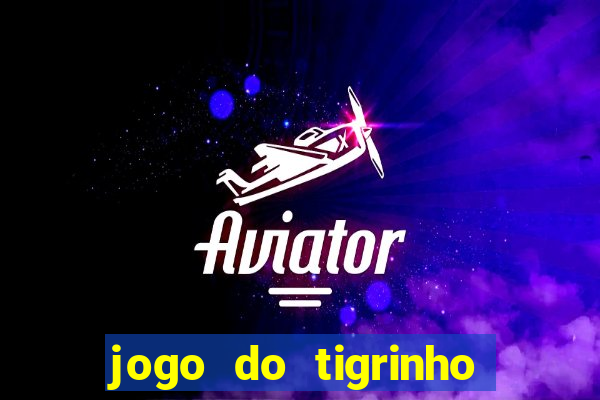 jogo do tigrinho plataforma confiável