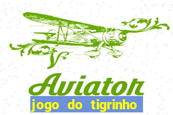 jogo do tigrinho plataforma confiável