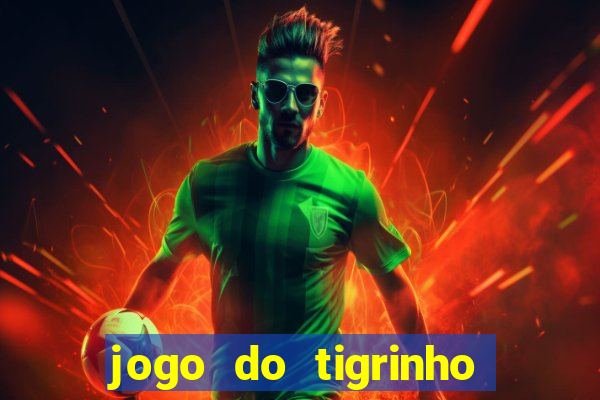 jogo do tigrinho plataforma confiável