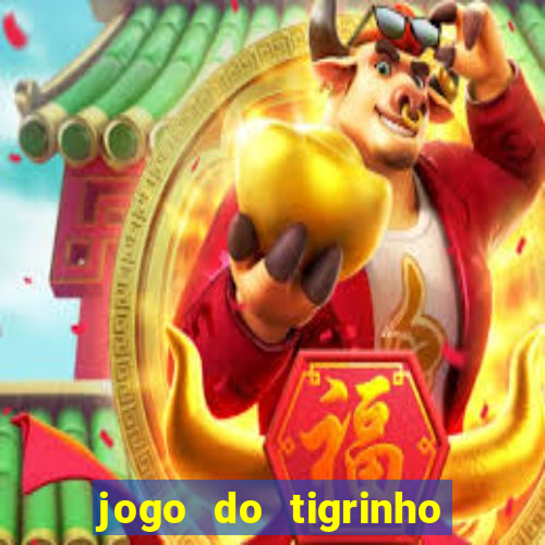 jogo do tigrinho plataforma confiável