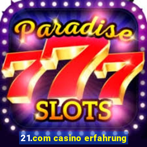 21.com casino erfahrung