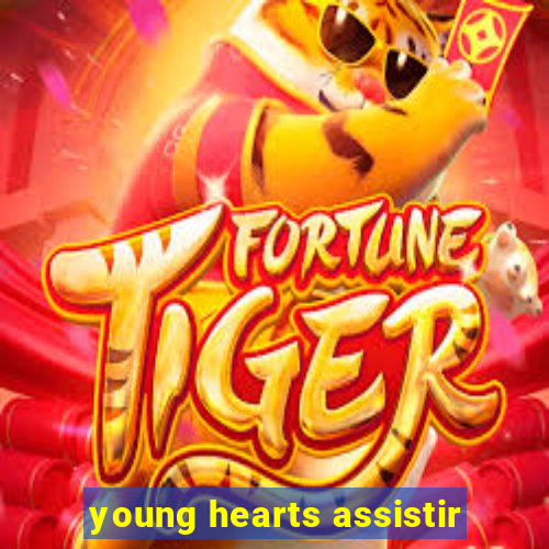 young hearts assistir