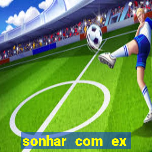 sonhar com ex namorado no jogo do bicho