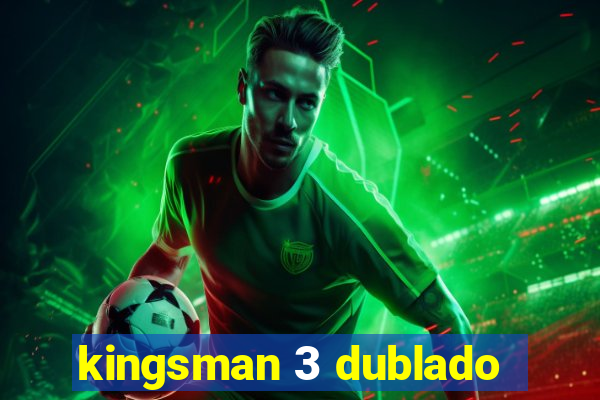 kingsman 3 dublado