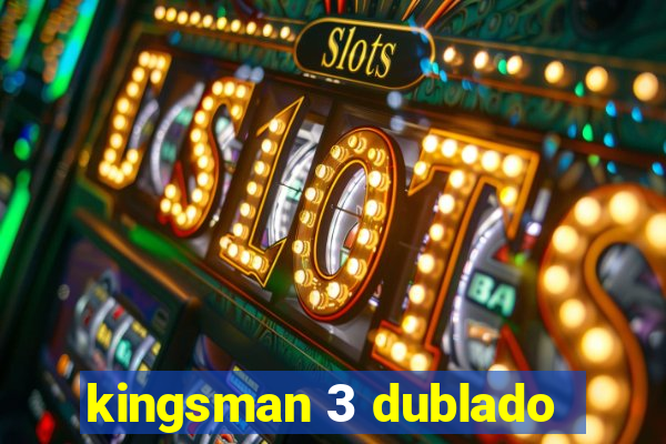 kingsman 3 dublado