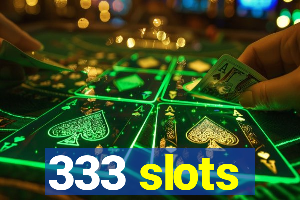 333 slots