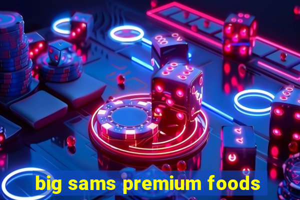 big sams premium foods