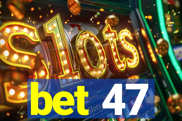 bet 47