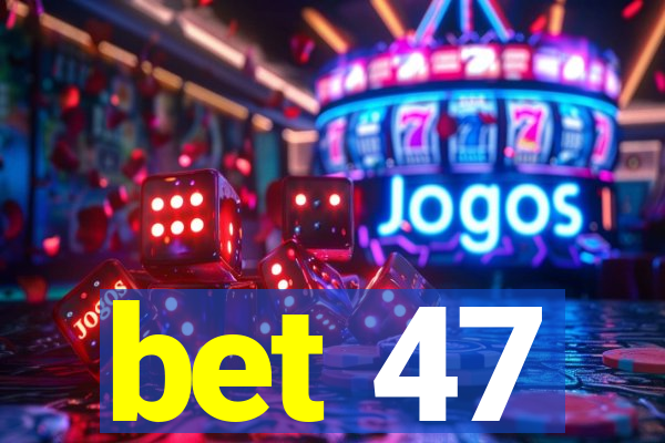 bet 47