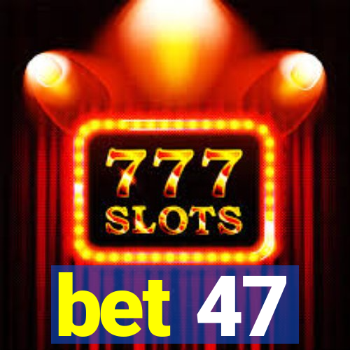 bet 47