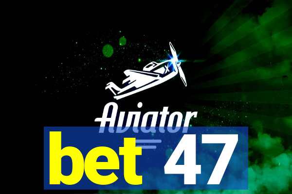 bet 47