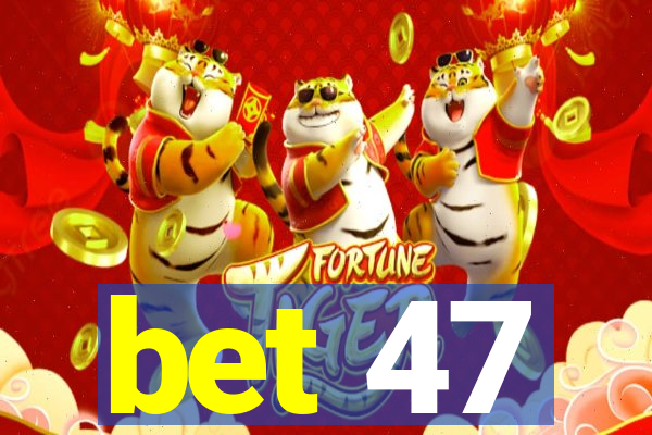 bet 47