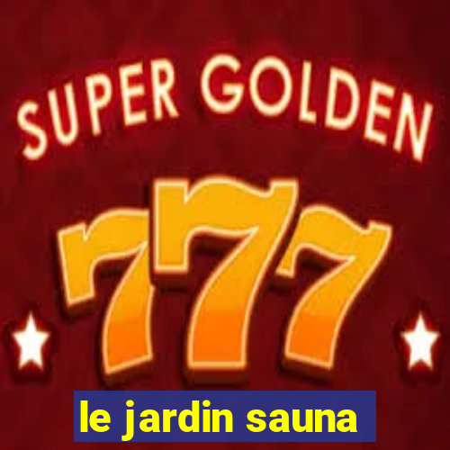 le jardin sauna