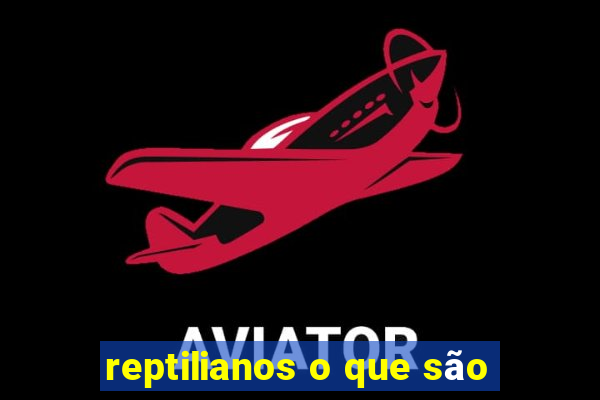 reptilianos o que são