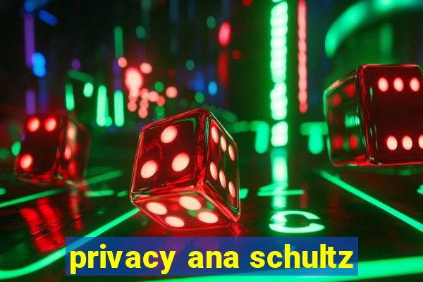 privacy ana schultz