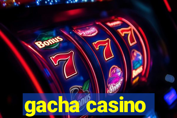 gacha casino