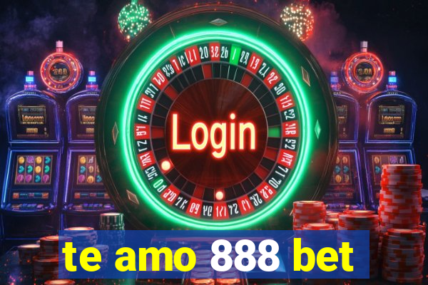 te amo 888 bet